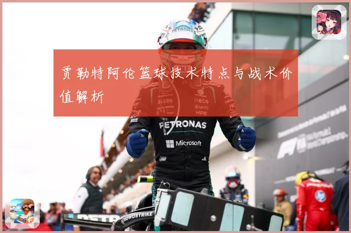 贾勒特阿伦篮球技术特点与战术价值解析