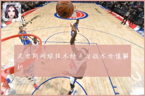 皮尔斯网球技术特点与战术价值解析
