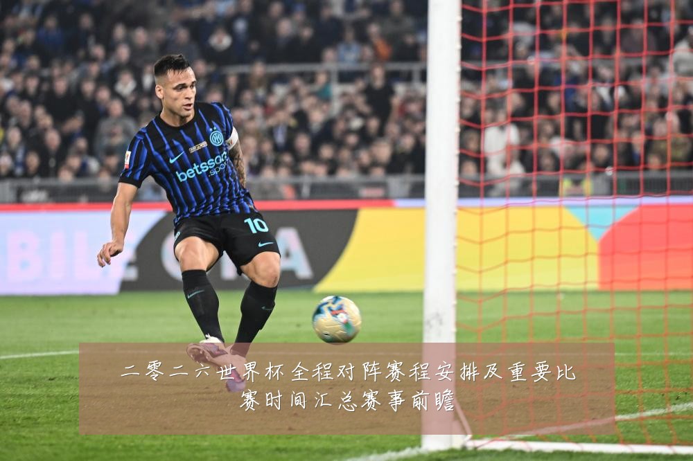 二零二六世界杯全程对阵赛程安排及重要比赛时间汇总赛事前瞻