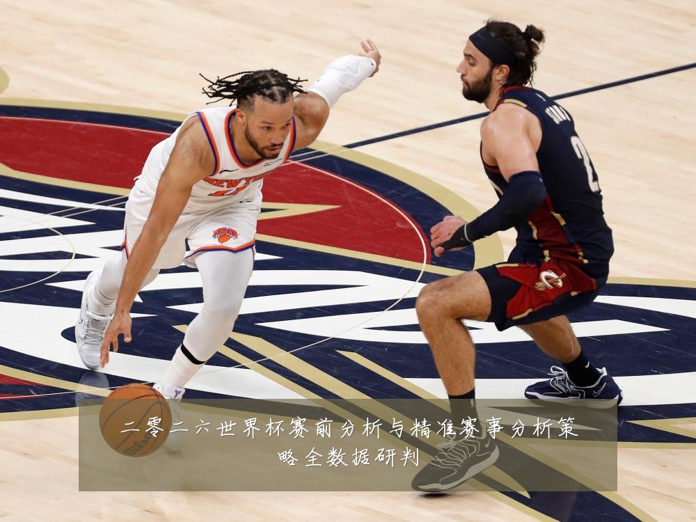 二零二六世界杯赛前分析与精准赛事分析策略全数据研判
